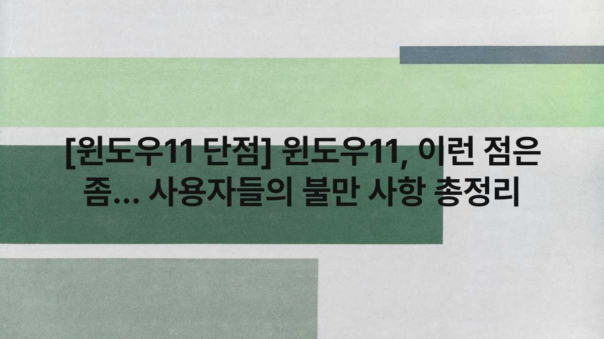 [윈도우11 단점] 윈도우11, 이런 점은 좀… 사용자들의 불만 사항 총정리
