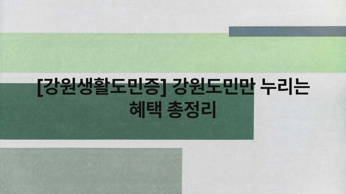 [강원생활도민증] 강원도민만 누리는 혜택 총정리