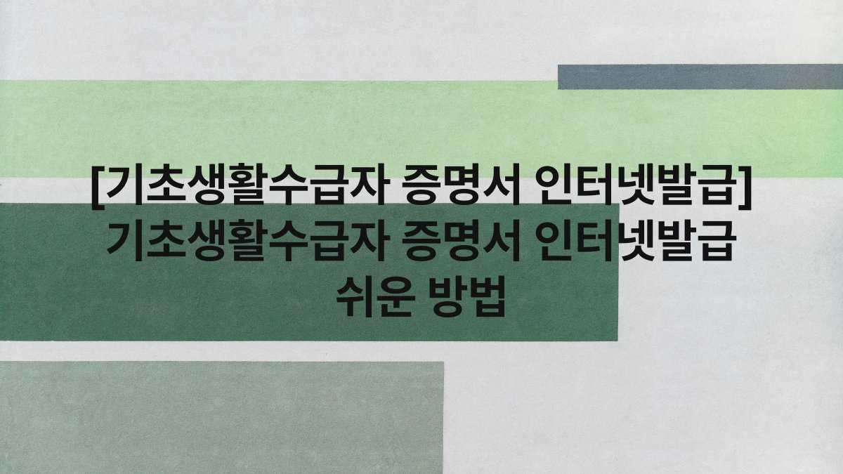 [기초생활수급자 증명서 인터넷발급] 기초생활수급자 증명서 인터넷발급 쉬운 방법