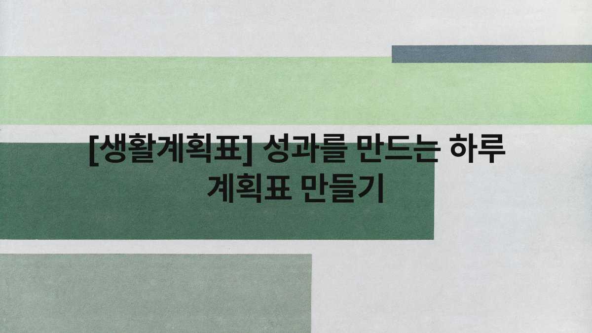 [생활계획표] 성과를 만드는 하루 계획표 만들기