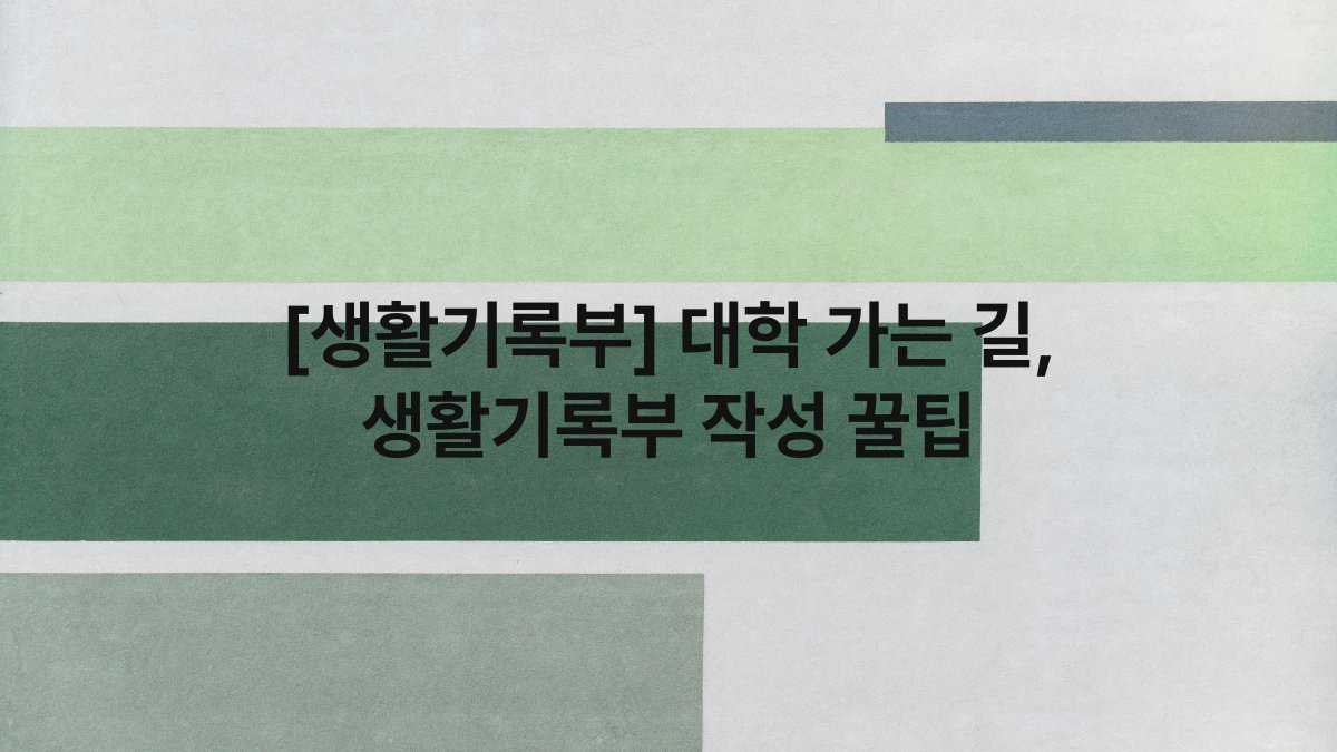 [생활기록부] 대학 가는 길, 생활기록부 작성 꿀팁
