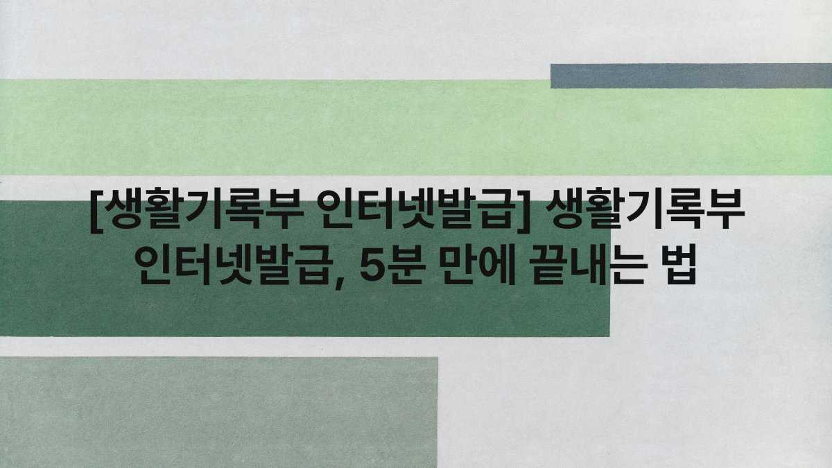 [생활기록부 인터넷발급] 생활기록부 인터넷발급, 5분 만에 끝내는 법
