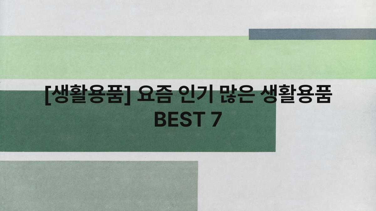 [생활용품] 요즘 인기 많은 생활용품 BEST 7
