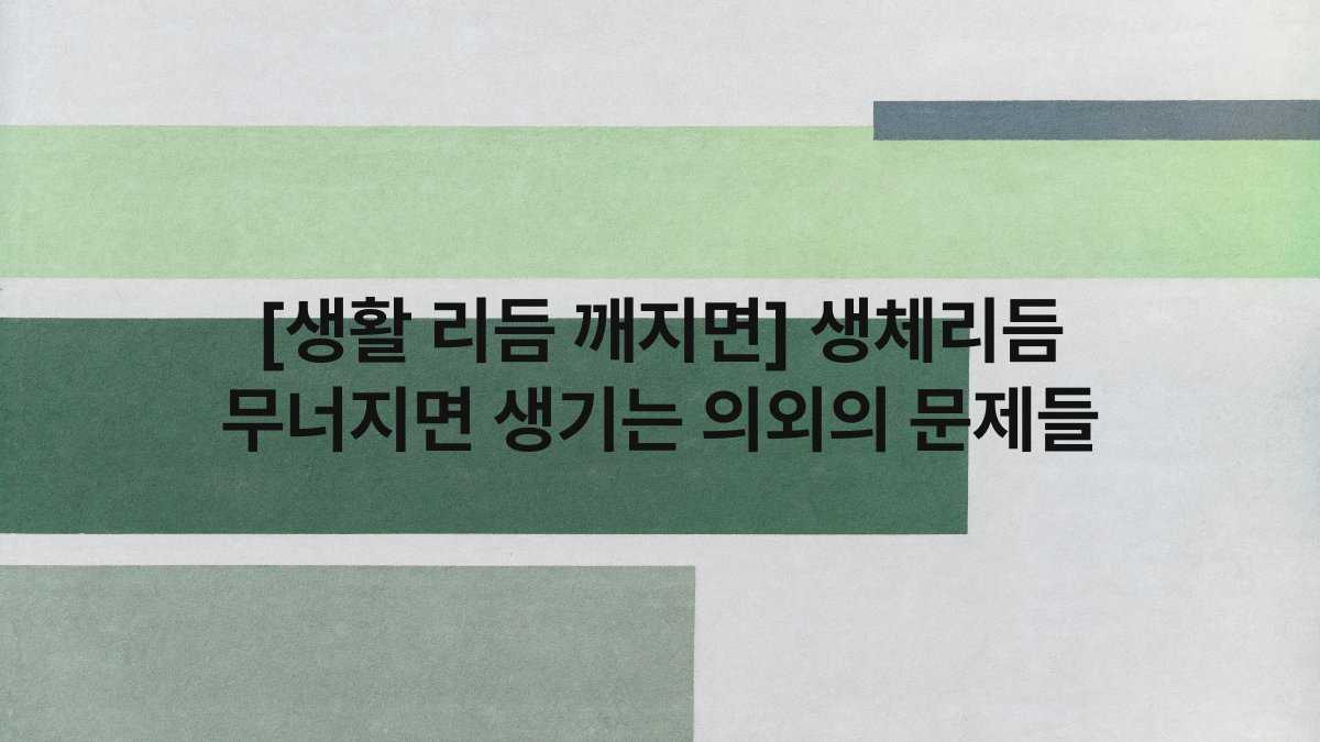 [생활 리듬 깨지면] 생체리듬 무너지면 생기는 의외의 문제들