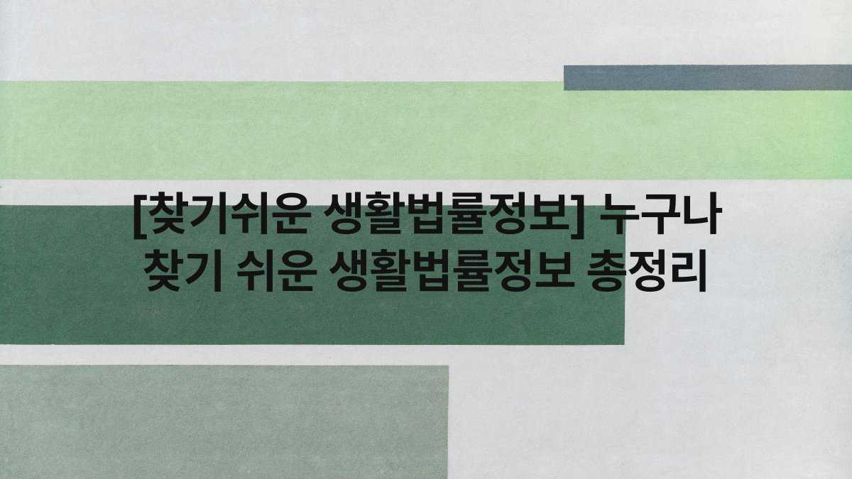 [찾기쉬운 생활법률정보] 누구나 찾기 쉬운 생활법률정보 총정리