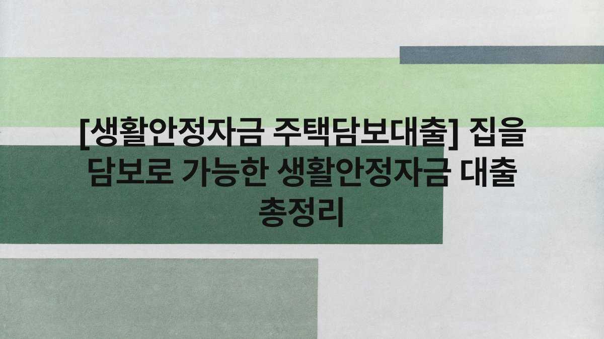 [생활안정자금 주택담보대출] 집을 담보로 가능한 생활안정자금 대출 총정리