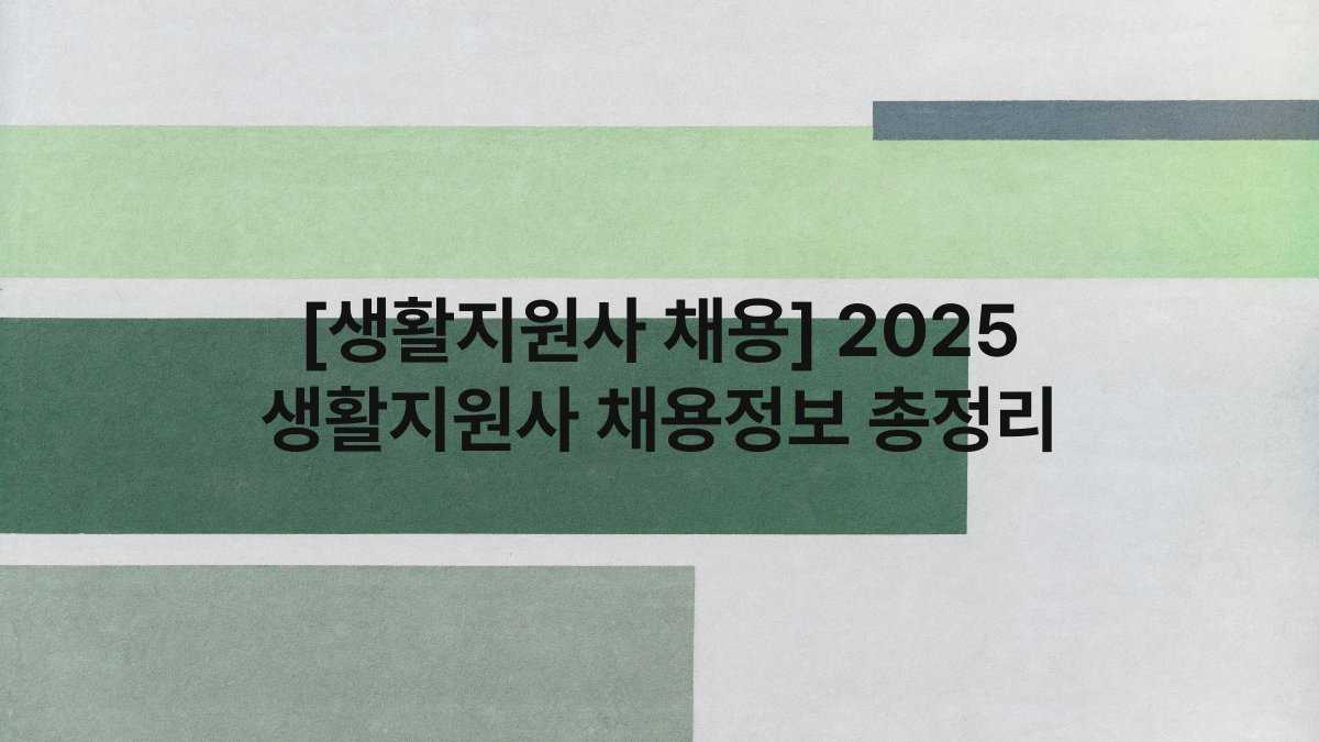 [생활지원사 채용] 2025 생활지원사 채용정보 총정리
