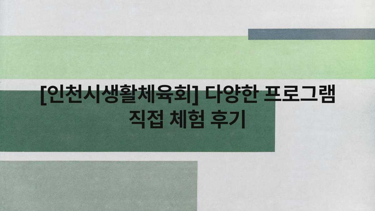 [인천시생활체육회] 다양한 프로그램 직접 체험 후기