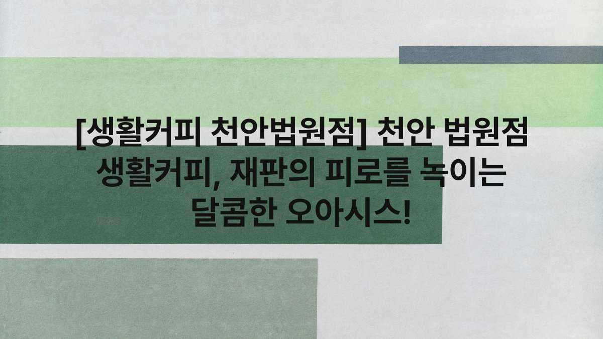 [생활커피 천안법원점] 천안 법원점 생활커피, 재판의 피로를 녹이는 달콤한 오아시스!