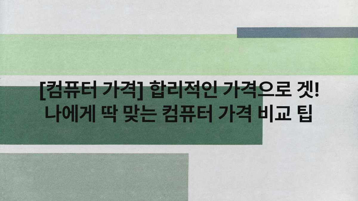[컴퓨터 가격] 합리적인 가격으로 겟! 나에게 딱 맞는 컴퓨터 가격 비교 팁