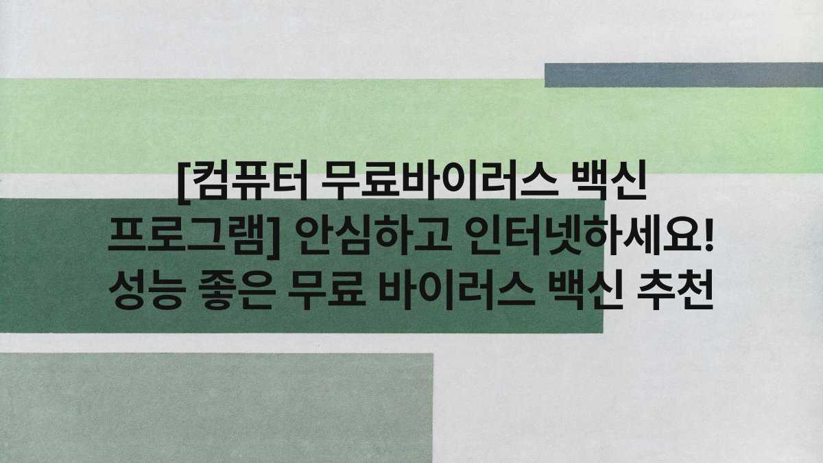 [컴퓨터 무료바이러스 백신 프로그램] 안심하고 인터넷하세요! 성능 좋은 무료 바이러스 백신 추천