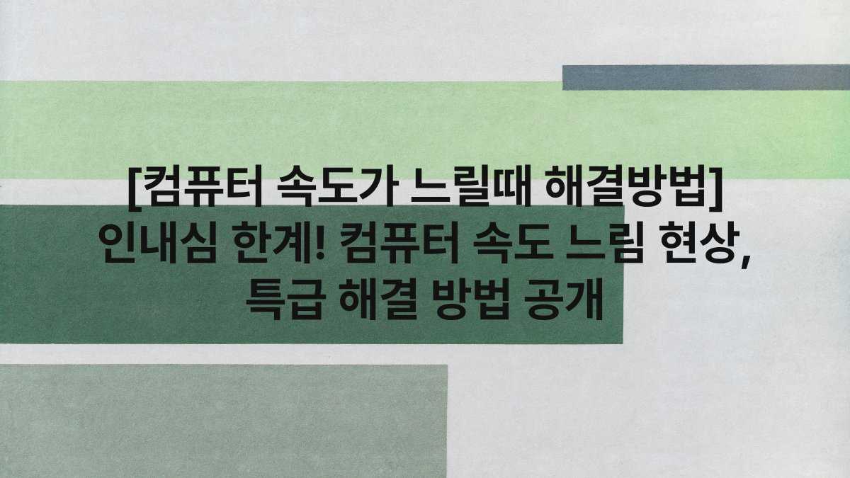 [컴퓨터 속도가 느릴때 해결방법] 인내심 한계! 컴퓨터 속도 느림 현상, 특급 해결 방법 공개