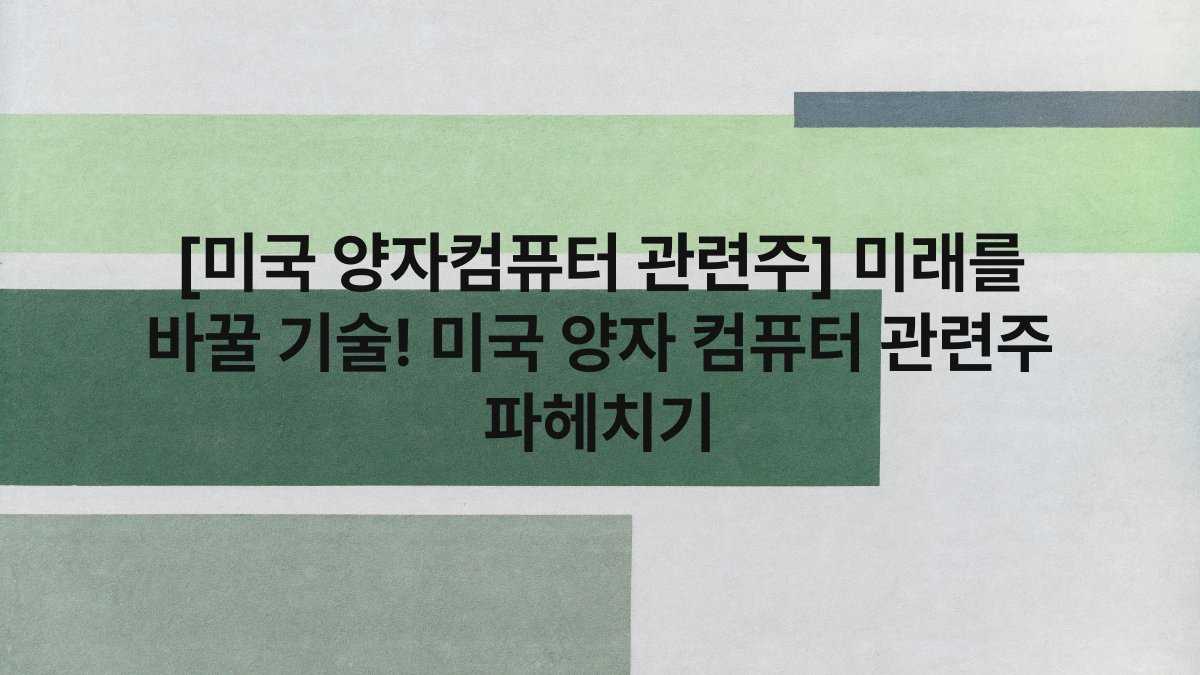 [미국 양자컴퓨터 관련주] 미래를 바꿀 기술! 미국 양자 컴퓨터 관련주 파헤치기