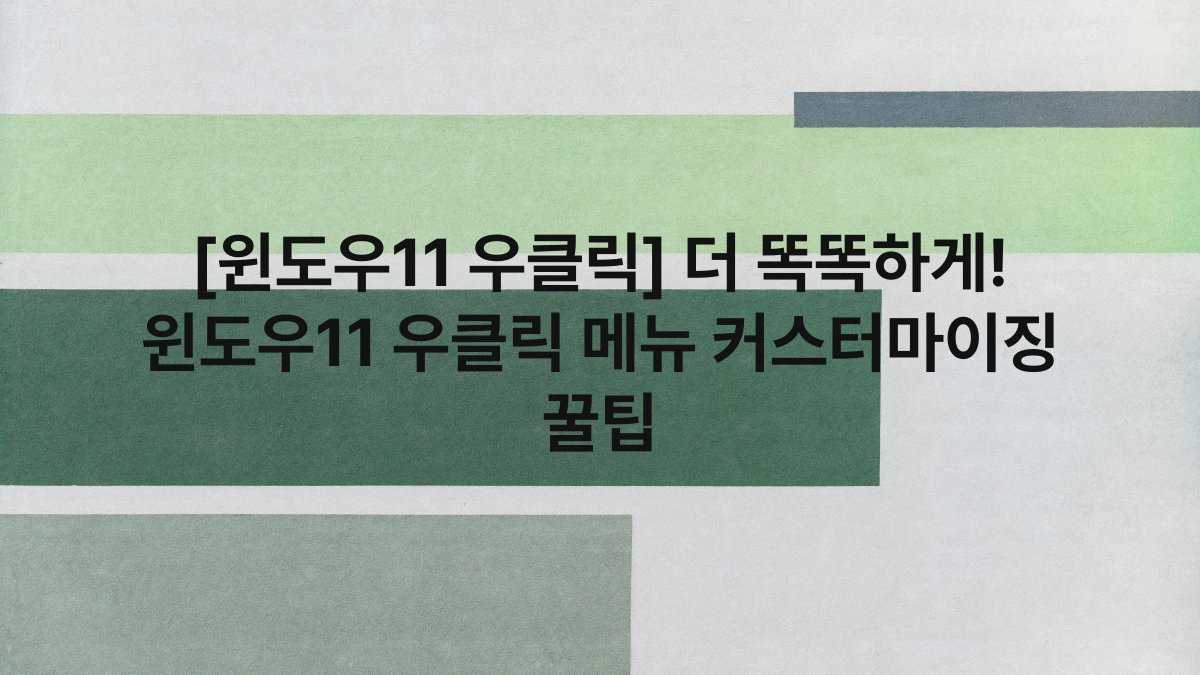 [윈도우11 우클릭] 더 똑똑하게! 윈도우11 우클릭 메뉴 커스터마이징 꿀팁