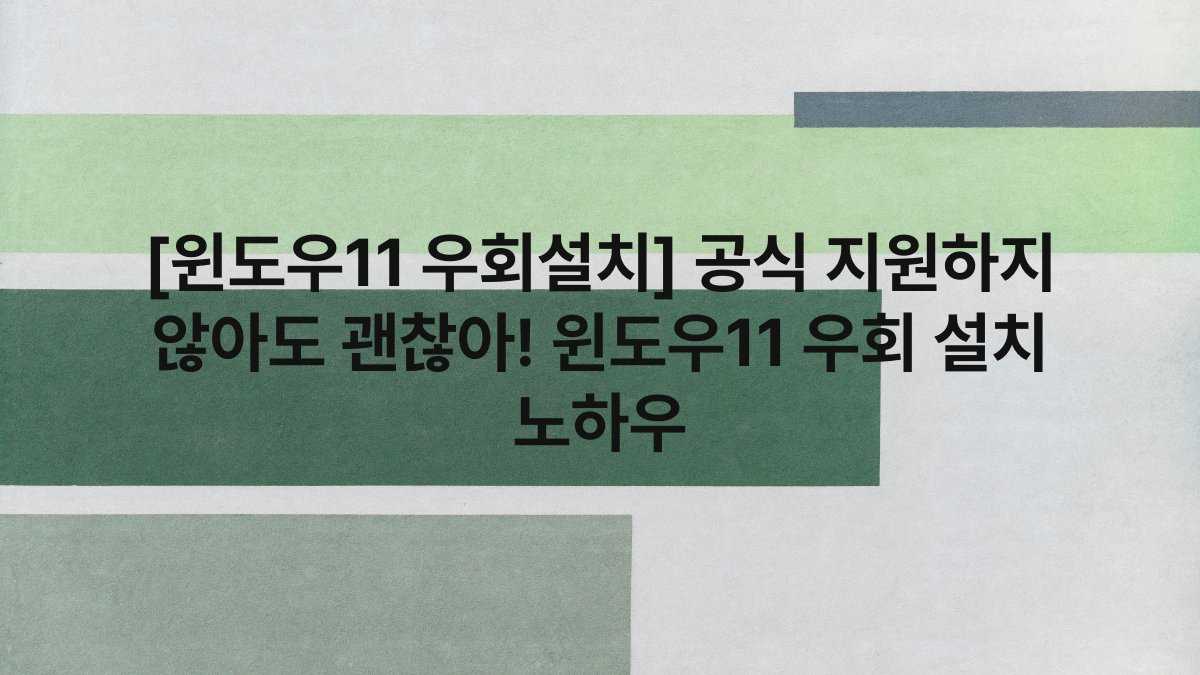 [윈도우11 우회설치] 공식 지원하지 않아도 괜찮아! 윈도우11 우회 설치 노하우