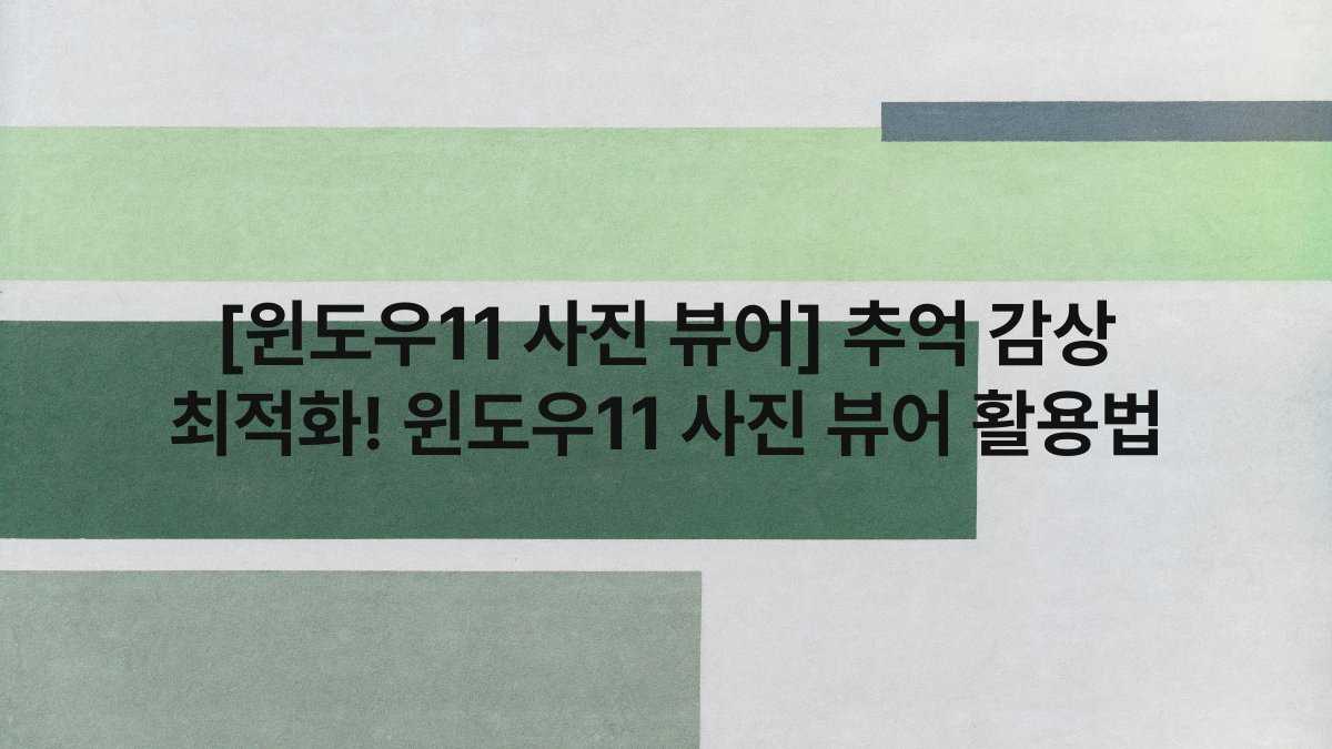 [윈도우11 사진 뷰어] 추억 감상 최적화! 윈도우11 사진 뷰어 활용법