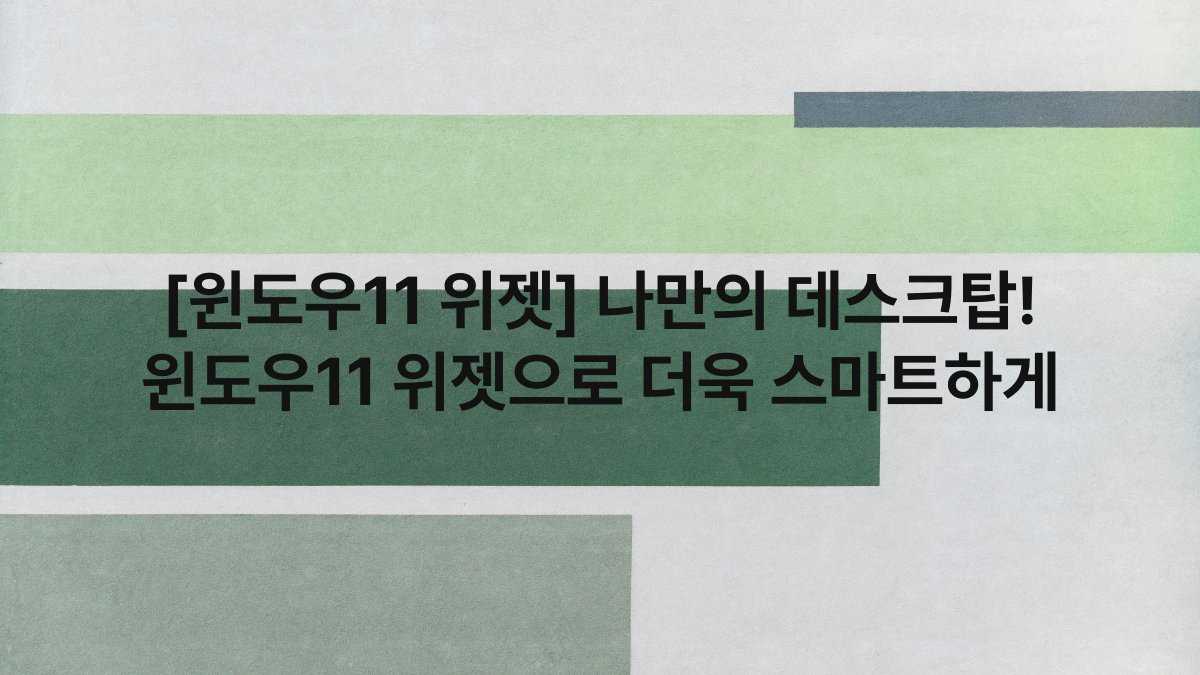 [윈도우11 위젯] 나만의 데스크탑! 윈도우11 위젯으로 더욱 스마트하게