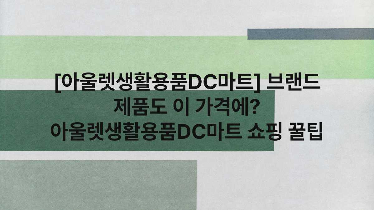 [아울렛생활용품DC마트] 브랜드 제품도 이 가격에? 아울렛생활용품DC마트 쇼핑 꿀팁