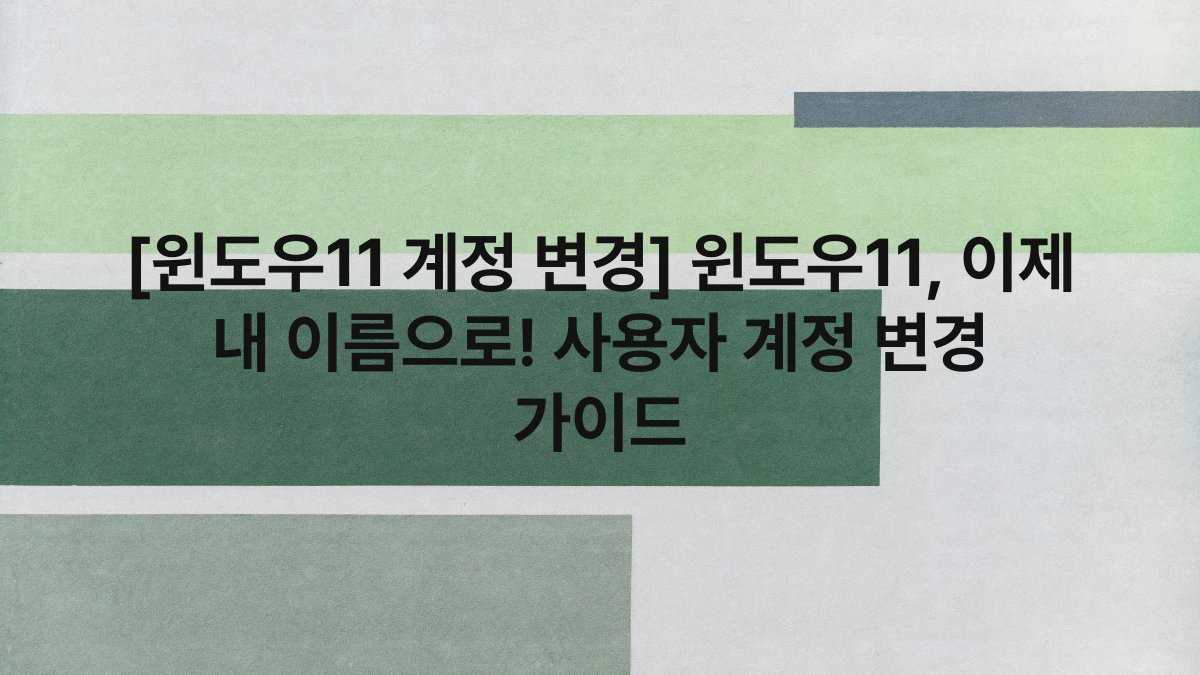 [윈도우11 계정 변경] 윈도우11, 이제 내 이름으로! 사용자 계정 변경 가이드