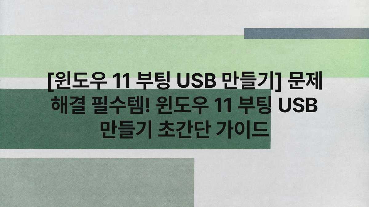[윈도우 11 부팅 USB 만들기] 문제 해결 필수템! 윈도우 11 부팅 USB 만들기 초간단 가이드