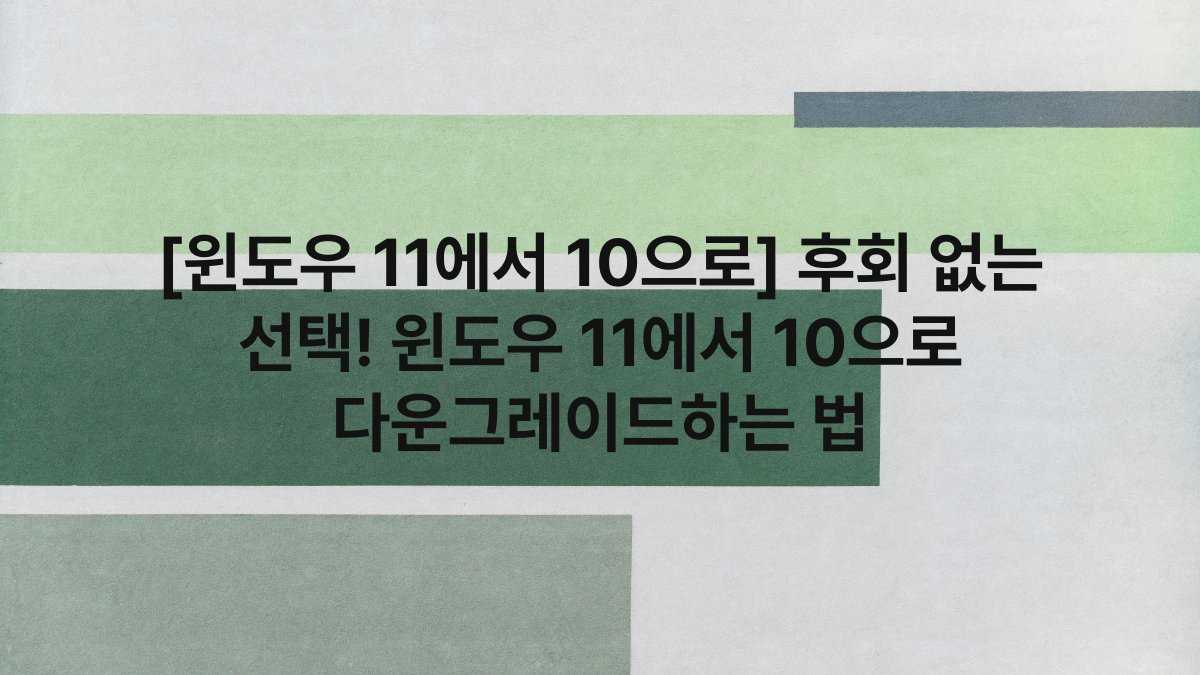 [윈도우 11에서 10으로] 후회 없는 선택! 윈도우 11에서 10으로 다운그레이드하는 법