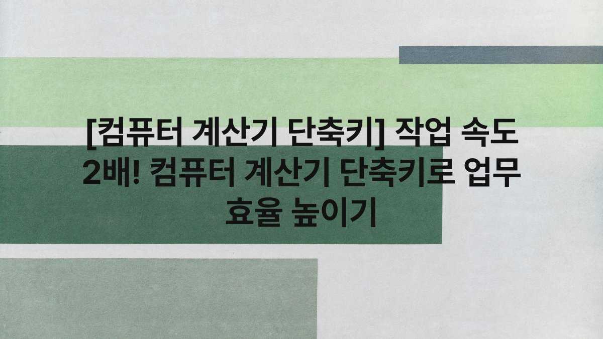 [컴퓨터 계산기 단축키] 작업 속도 2배! 컴퓨터 계산기 단축키로 업무 효율 높이기