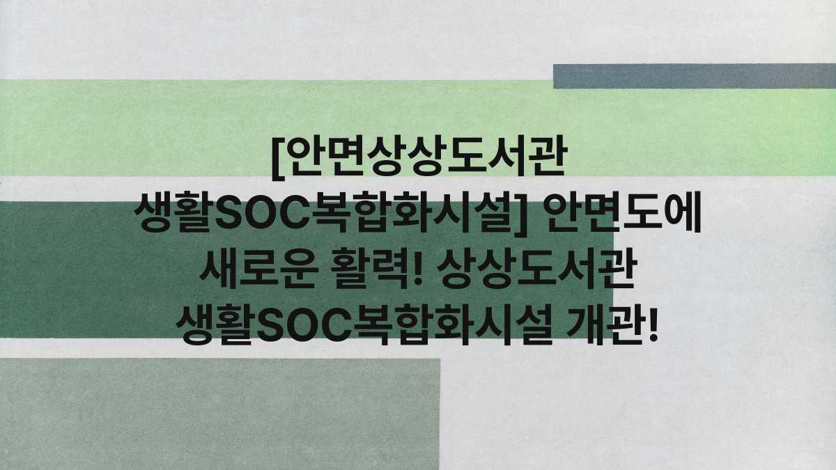 [안면상상도서관 생활SOC복합화시설] 안면도에 새로운 활력! 상상도서관 생활SOC복합화시설 개관!