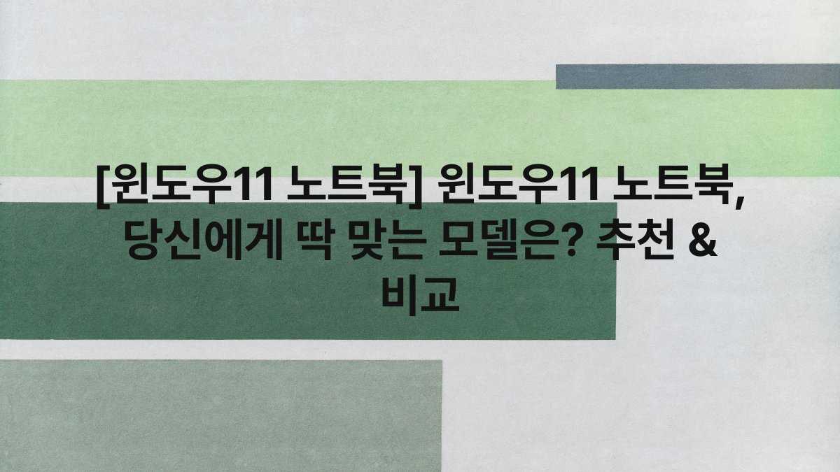 [윈도우11 노트북] 윈도우11 노트북, 당신에게 딱 맞는 모델은? 추천 & 비교