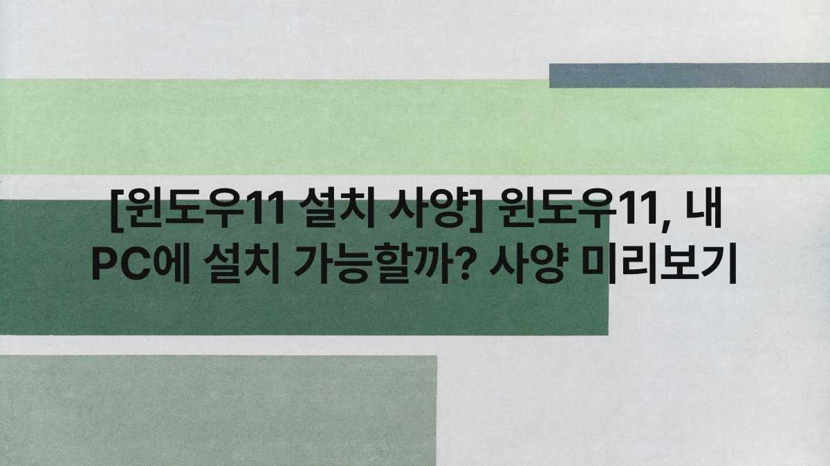 [윈도우11 설치 사양] 윈도우11, 내 PC에 설치 가능할까? 사양 미리보기