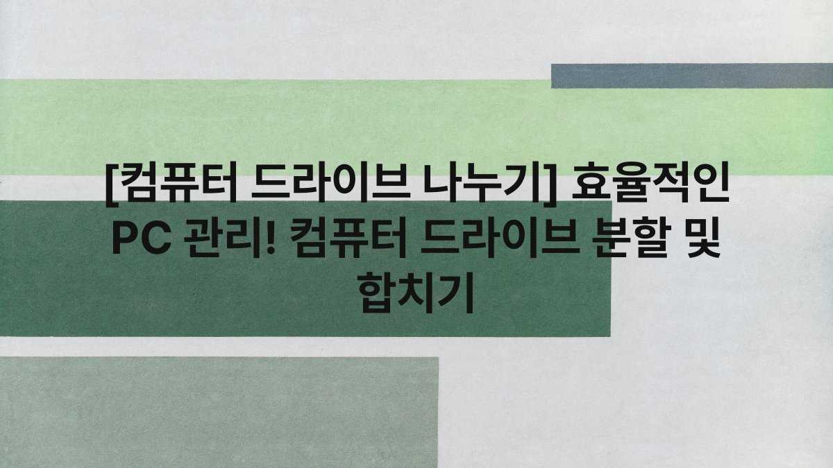 [컴퓨터 드라이브 나누기] 효율적인 PC 관리! 컴퓨터 드라이브 분할 및 합치기