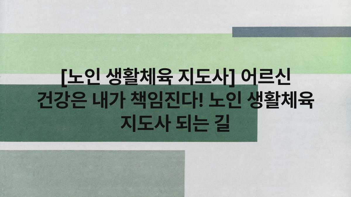 [노인 생활체육 지도사] 어르신 건강은 내가 책임진다! 노인 생활체육 지도사 되는 길