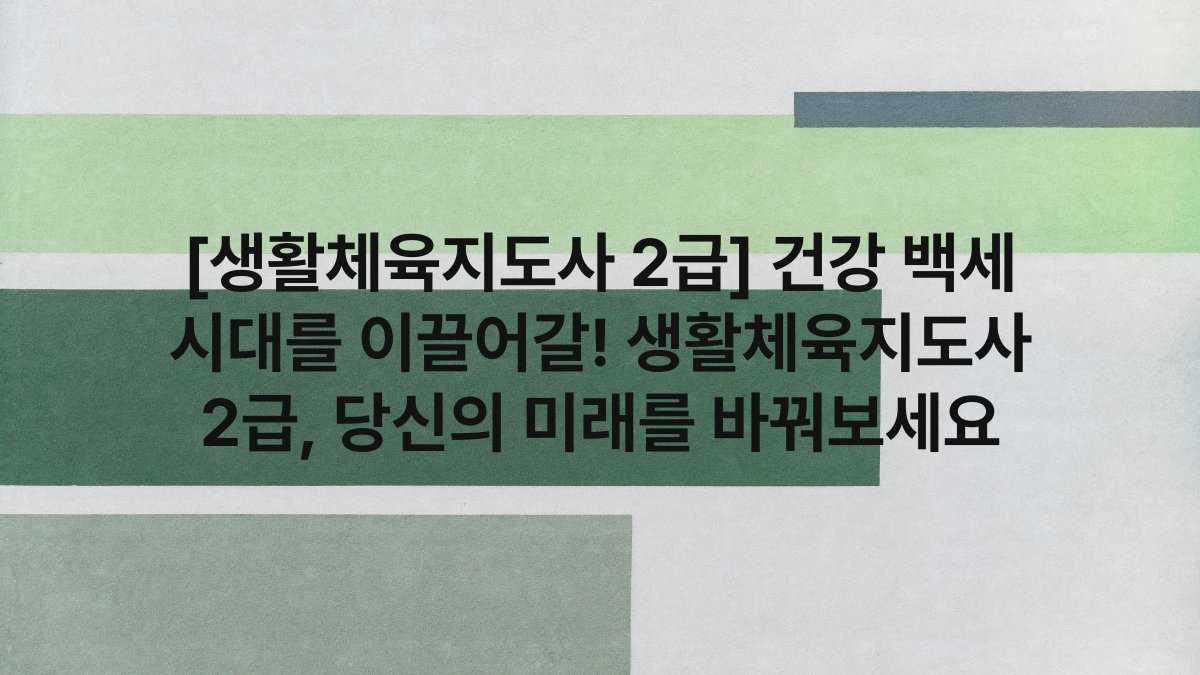 [생활체육지도사 2급] 건강 백세 시대를 이끌어갈! 생활체육지도사 2급, 당신의 미래를 바꿔보세요