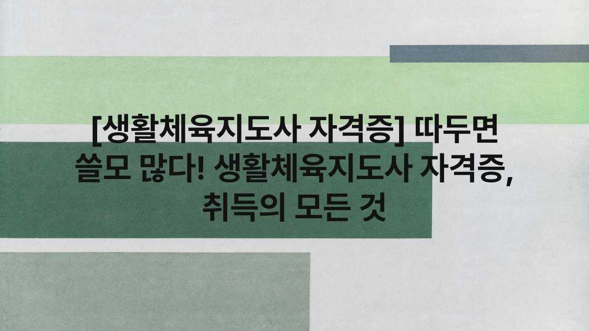 [생활체육지도사 자격증] 따두면 쓸모 많다! 생활체육지도사 자격증, 취득의 모든 것