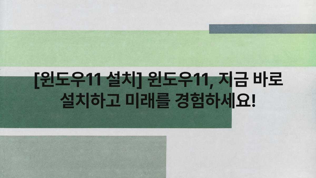 [윈도우11 설치] 윈도우11, 지금 바로 설치하고 미래를 경험하세요!