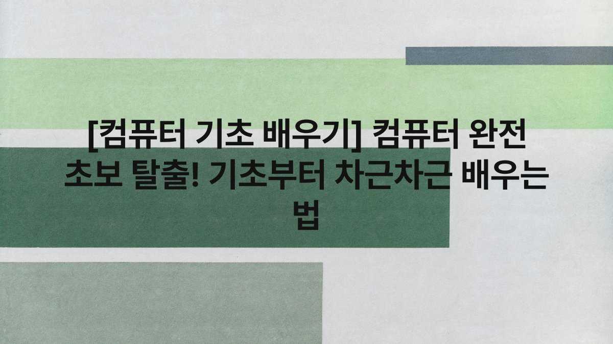 [컴퓨터 기초 배우기] 컴퓨터 완전 초보 탈출! 기초부터 차근차근 배우는 법