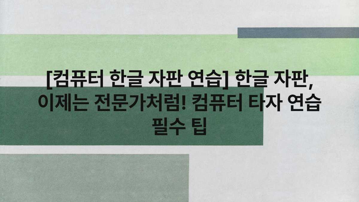 [컴퓨터 한글 자판 연습] 한글 자판, 이제는 전문가처럼! 컴퓨터 타자 연습 필수 팁