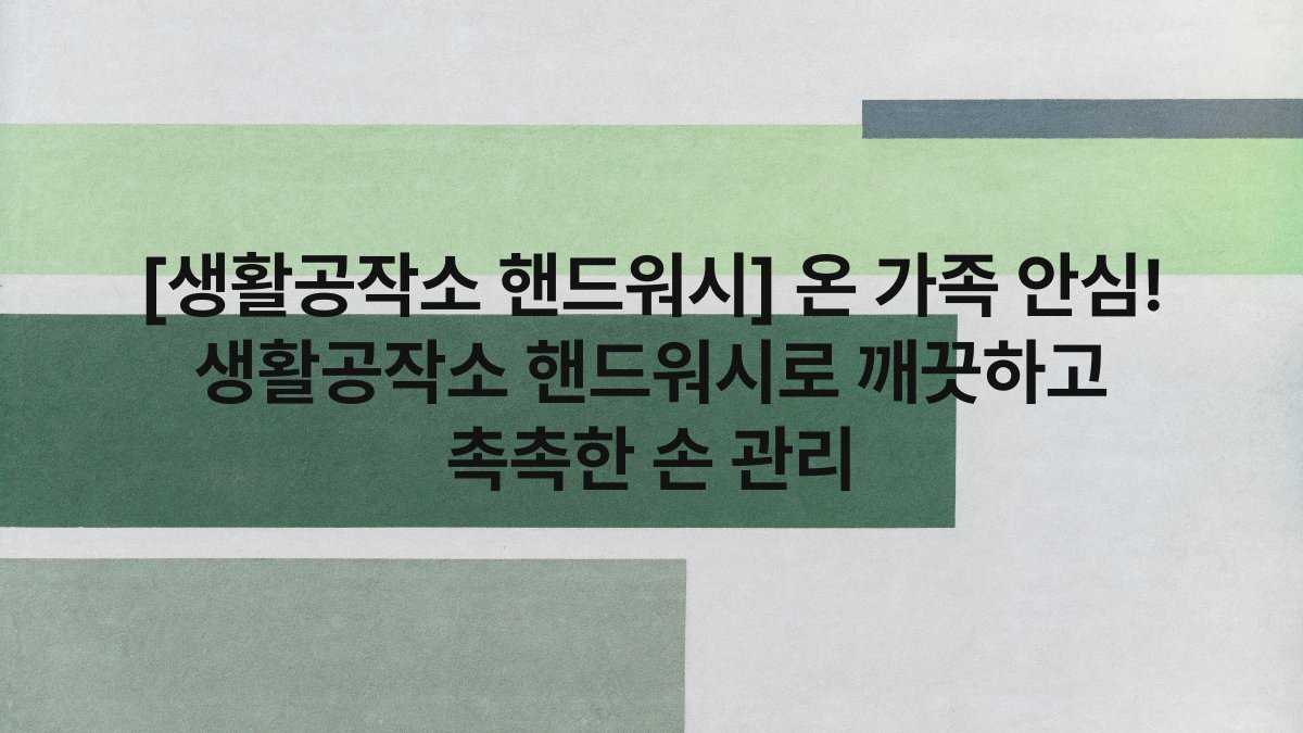 [생활공작소 핸드워시] 온 가족 안심! 생활공작소 핸드워시로 깨끗하고 촉촉한 손 관리