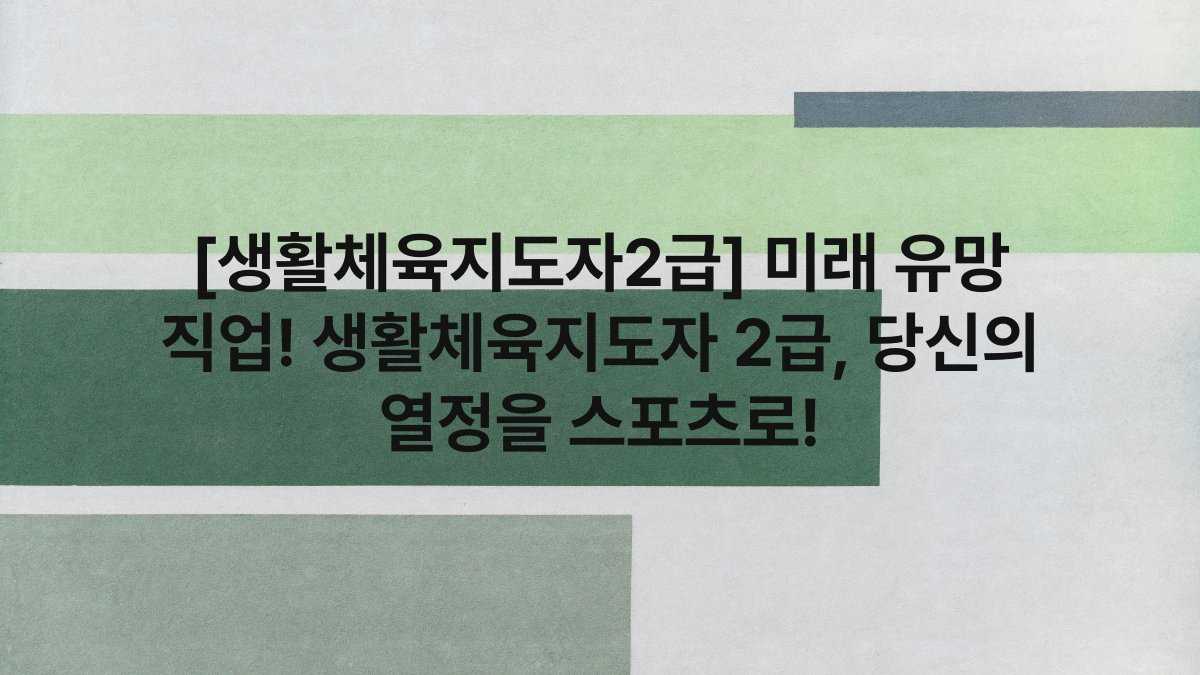 [생활체육지도자2급] 미래 유망 직업! 생활체육지도자 2급, 당신의 열정을 스포츠로!