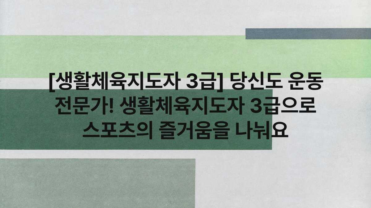 [생활체육지도자 3급] 당신도 운동 전문가! 생활체육지도자 3급으로 스포츠의 즐거움을 나눠요