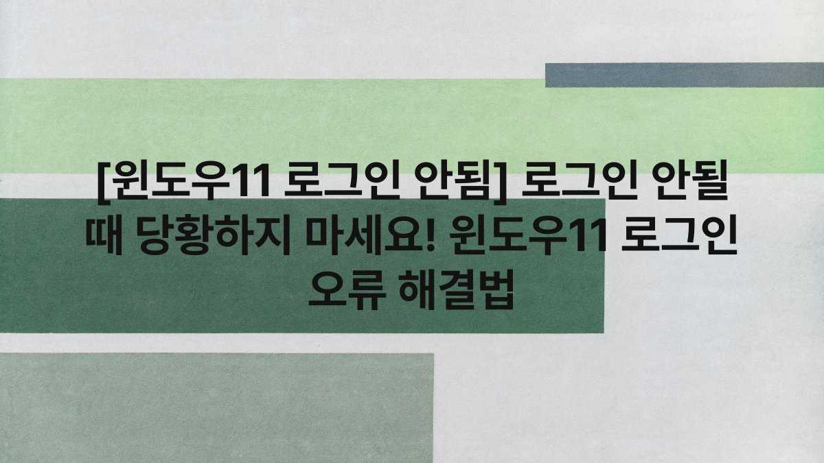 [윈도우11 로그인 안됨] 로그인 안될 때 당황하지 마세요! 윈도우11 로그인 오류 해결법