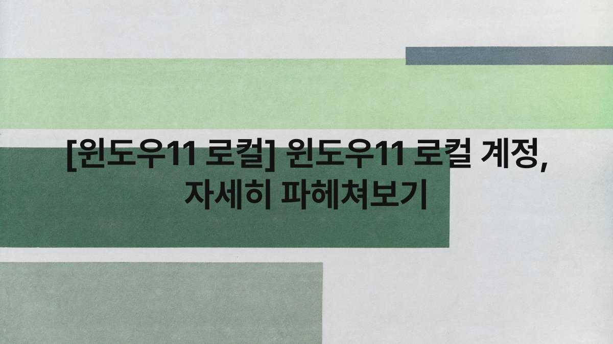 [윈도우11 로컬] 윈도우11 로컬 계정, 자세히 파헤쳐보기