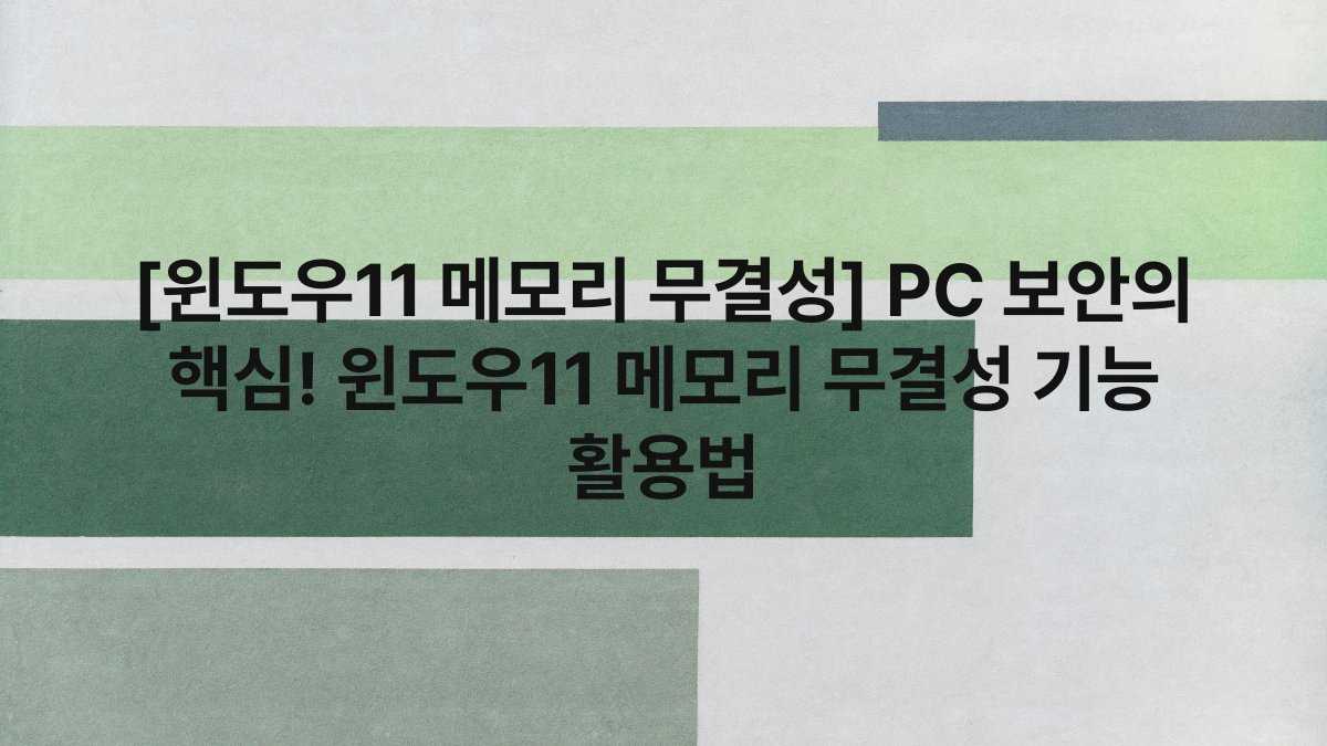 [윈도우11 메모리 무결성] PC 보안의 핵심! 윈도우11 메모리 무결성 기능 활용법