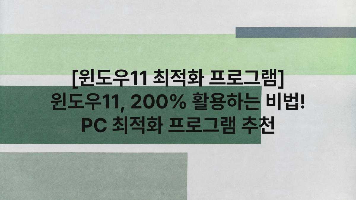 [윈도우11 최적화 프로그램] 윈도우11, 200% 활용하는 비법! PC 최적화 프로그램 추천