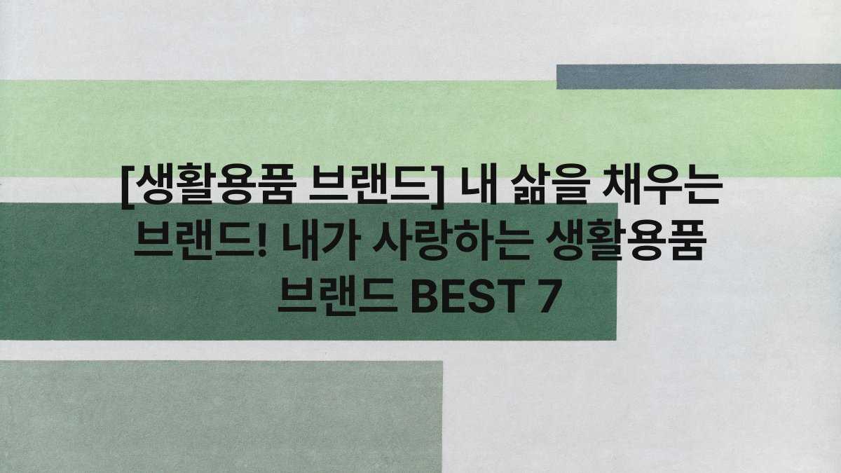 [생활용품 브랜드] 내 삶을 채우는 브랜드! 내가 사랑하는 생활용품 브랜드 BEST 7