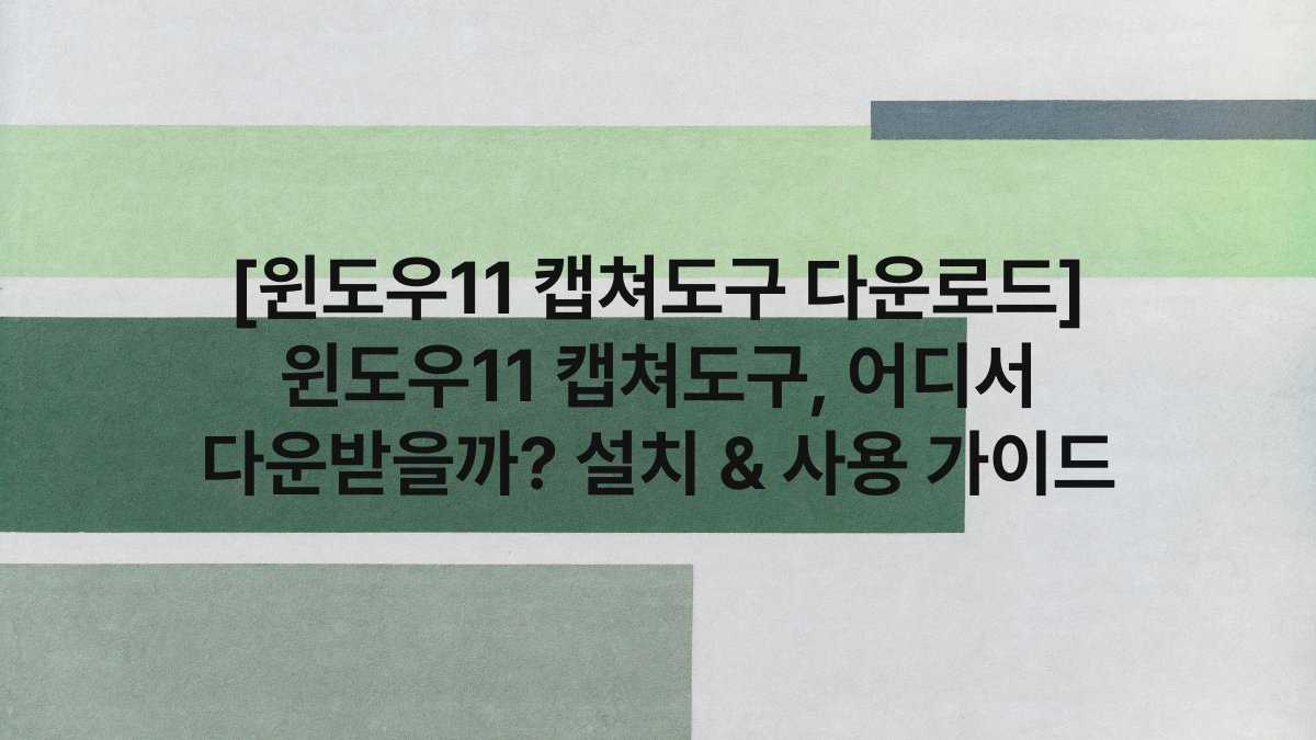 [윈도우11 캡쳐도구 다운로드] 윈도우11 캡쳐도구, 어디서 다운받을까? 설치 & 사용 가이드