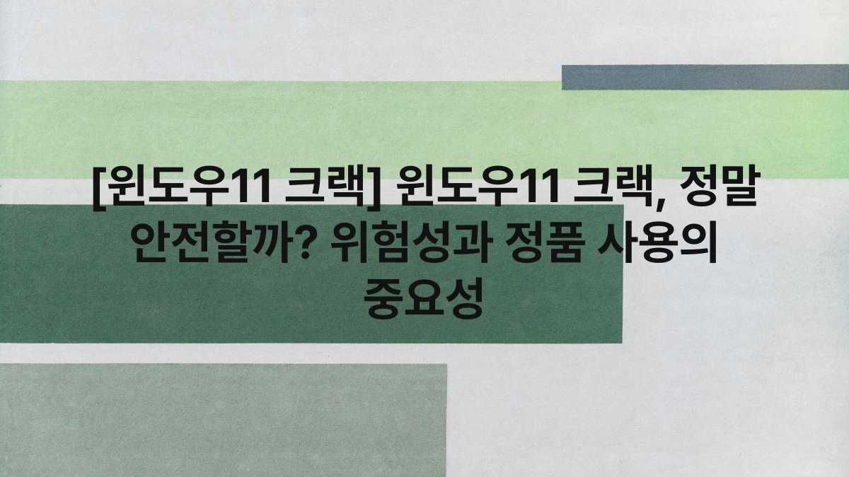 [윈도우11 크랙] 윈도우11 크랙, 정말 안전할까? 위험성과 정품 사용의 중요성