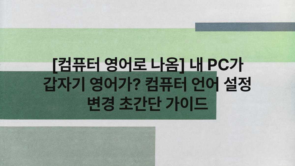 [컴퓨터 영어로 나옴] 내 PC가 갑자기 영어가? 컴퓨터 언어 설정 변경 초간단 가이드